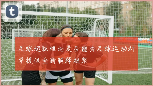 足球超弦理论是否能为足球运动科学提供全新解释框架